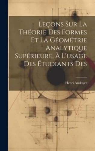 Leçons Sur La Théorie Des Formes Et La Géométrie Analytique Supérieure, À L'usage Des Étudiants Des