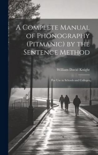 A Complete Manual of Phonography (Pitmanic) by the Sentence Method; for Use in Schools and Colleges