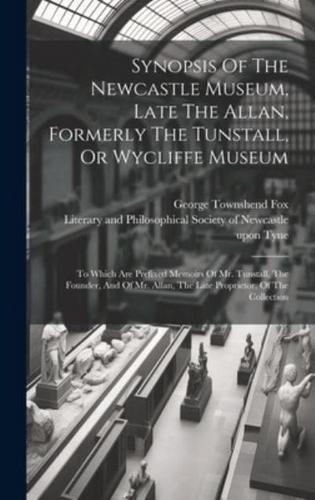 Synopsis Of The Newcastle Museum, Late The Allan, Formerly The Tunstall, Or Wycliffe Museum