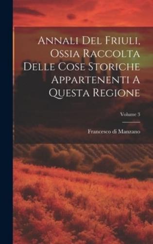 Annali Del Friuli, Ossia Raccolta Delle Cose Storiche Appartenenti A Questa Regione; Volume 3