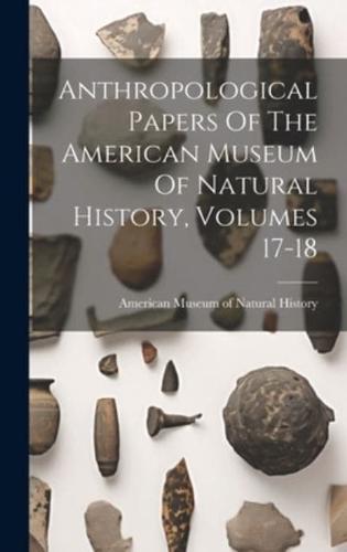 Anthropological Papers Of The American Museum Of Natural History, Volumes 17-18