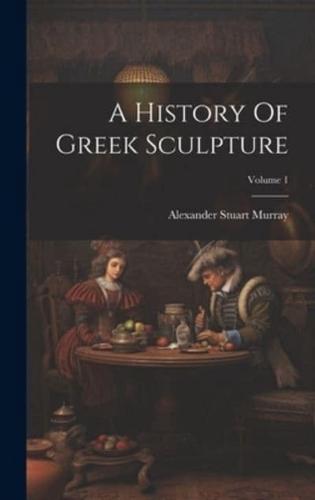 A History Of Greek Sculpture; Volume 1