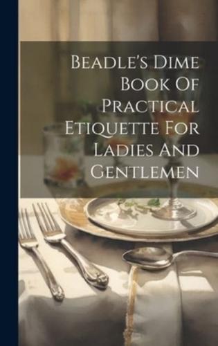 Beadle's Dime Book Of Practical Etiquette For Ladies And Gentlemen