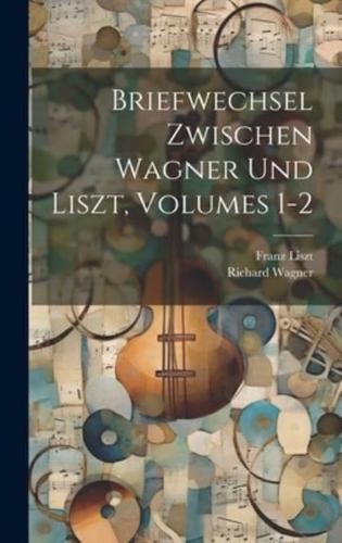 Briefwechsel Zwischen Wagner Und Liszt, Volumes 1-2