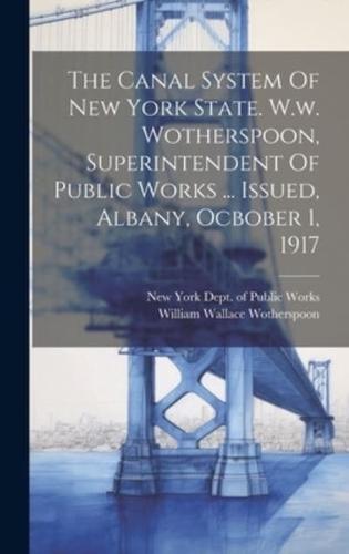 The Canal System Of New York State. W.w. Wotherspoon, Superintendent Of Public Works ... Issued, Albany, Ocbober 1, 1917