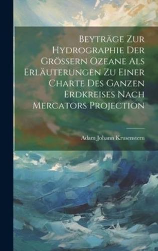 Beyträge Zur Hydrographie Der Grössern Ozeane Als Erläuterungen Zu Einer Charte Des Ganzen Erdkreises Nach Mercators Projection