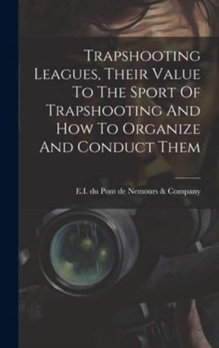 Trapshooting Leagues, Their Value To The Sport Of Trapshooting And How To Organize And Conduct Them