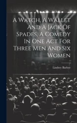 A Watch, A Wallet And A Jack Of Spades, A Comedy In One Act For Three Men And Six Women