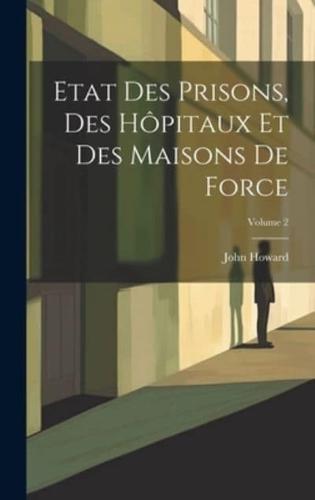 Etat Des Prisons, Des Hôpitaux Et Des Maisons De Force; Volume 2