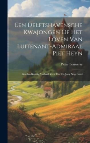 Een Delftshavensche Kwajongen Of Het Loven Van Luitenant-Admiraal Piet Heyn