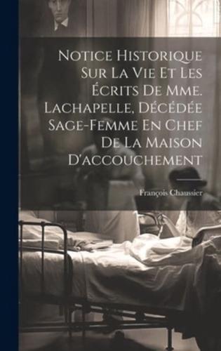 Notice Historique Sur La Vie Et Les Écrits De Mme. Lachapelle, Décédée Sage-Femme En Chef De La Maison D'accouchement