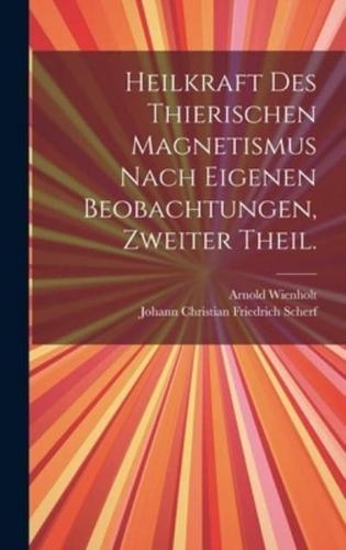 Heilkraft Des Thierischen Magnetismus Nach Eigenen Beobachtungen, Zweiter Theil.