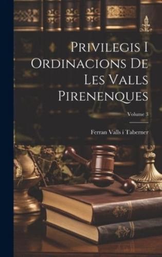 Privilegis I Ordinacions De Les Valls Pirenenques; Volume 3