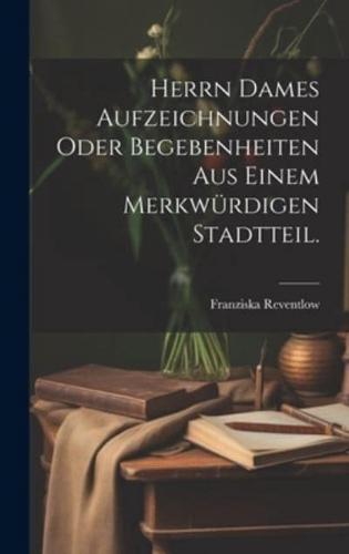 Herrn Dames Aufzeichnungen Oder Begebenheiten Aus Einem Merkwürdigen Stadtteil.