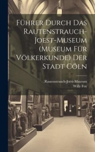 Führer Durch Das Rautenstrauch-Joest-Museum (Museum Für Völkerkunde) Der Stadt Cöln