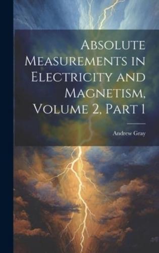 Absolute Measurements in Electricity and Magnetism, Volume 2, Part 1