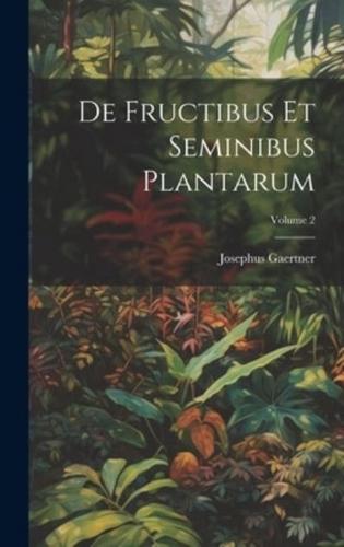 De Fructibus Et Seminibus Plantarum; Volume 2