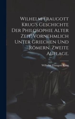 Wilhelm Traugott Krug's Geschichte Der Philosophie Alter Zeit, Vornehmlich Unter Griechen Und Römern. Zweite Auflage.