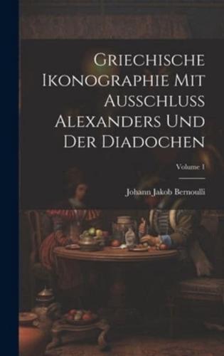 Griechische Ikonographie Mit Ausschluss Alexanders Und Der Diadochen; Volume 1