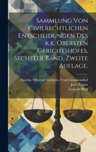 Sammlung Von Civilrechtlichen Entscheidungen Des K.k. Obersten Gerichtshofes, Sechster Band. Zweite Auflage.