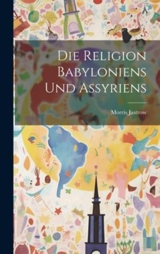 Die Religion Babyloniens Und Assyriens