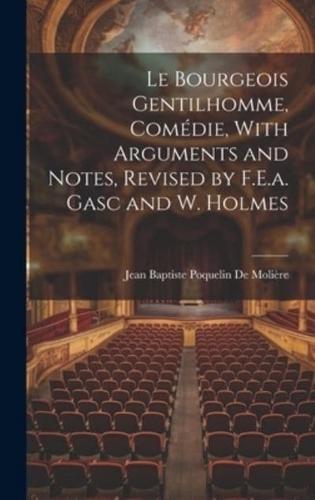 Le Bourgeois Gentilhomme, Comédie, With Arguments and Notes, Revised by F.E.a. Gasc and W. Holmes