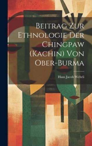 Beitrag Zur Ethnologie Der Chingpaw (Kachin) Von Ober-Burma