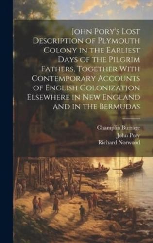 John Pory's Lost Description of Plymouth Colony in the Earliest Days of the Pilgrim Fathers, Together With Contemporary Accounts of English Colonization Elsewhere in New England and in the Bermudas