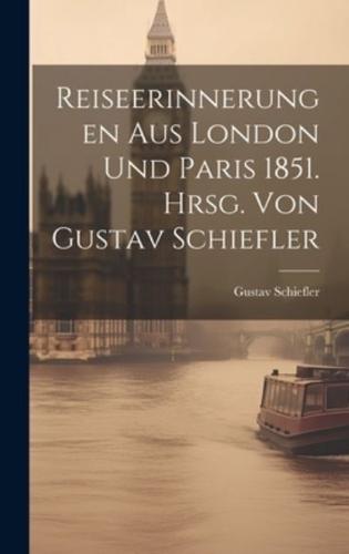 Reiseerinnerungen Aus London Und Paris 1851. Hrsg. Von Gustav Schiefler