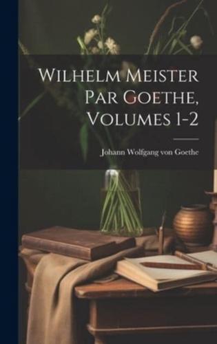 Wilhelm Meister Par Goethe, Volumes 1-2