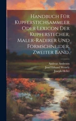 Handbuch Für Kupferstichsammler Oder Lexicon Der Kupferstecher, Maler-Radirer Und Formschneider. Zweiter Band.