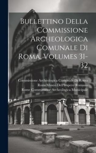 Bullettino Della Commissione Archeologica Comunale Di Roma, Volumes 31-32