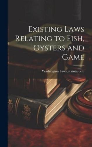 Existing Laws Relating to Fish, Oysters and Game