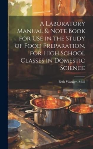 A Laboratory Manual & Note Book for Use in the Study of Food Preparation, for High School Classes in Domestic Science