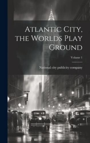 Atlantic City, the Worlds Play Ground; Volume 1