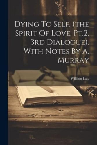 Dying To Self. (The Spirit Of Love. Pt.2. 3rd Dialogue). With Notes By A. Murray