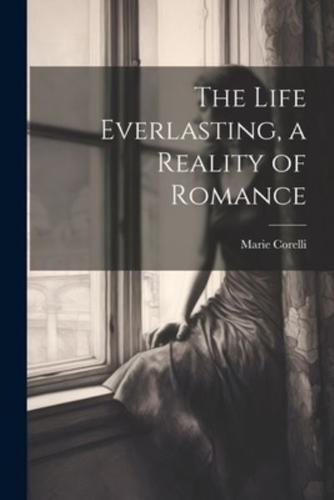 The Life Everlasting, a Reality of Romance