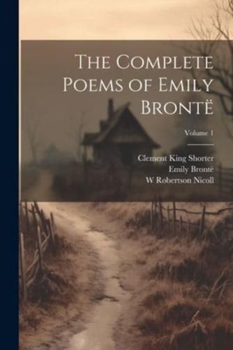 The Complete Poems of Emily Brontë; Volume 1