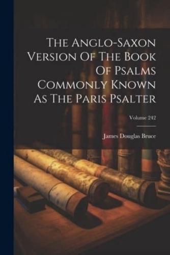 The Anglo-Saxon Version Of The Book Of Psalms Commonly Known As The Paris Psalter; Volume 242