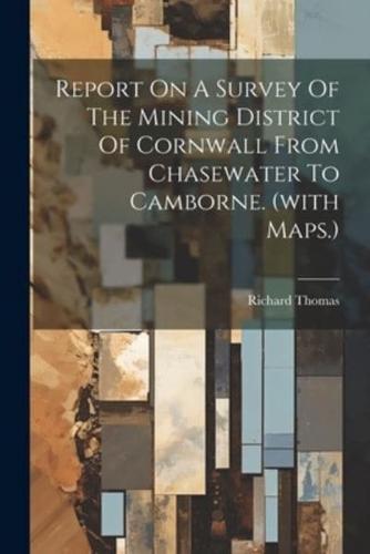 Report On A Survey Of The Mining District Of Cornwall From Chasewater To Camborne. (With Maps.)