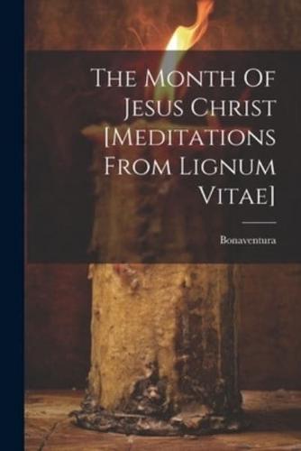 The Month Of Jesus Christ [Meditations From Lignum Vitae]