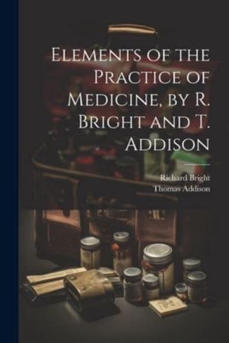 Elements of the Practice of Medicine, by R. Bright and T. Addison