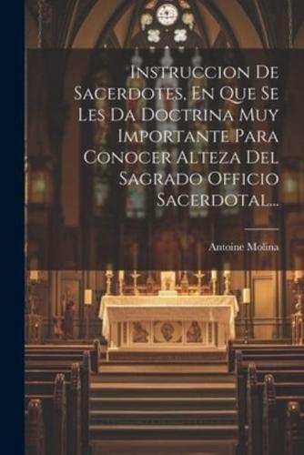 Instruccion De Sacerdotes, En Que Se Les Da Doctrina Muy Importante Para Conocer Alteza Del Sagrado Officio Sacerdotal...