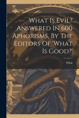 What Is Evil? Answered In 600 Aphorisms, By The Editors Of 'What Is Good?'