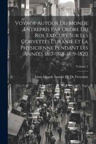 Voyage Autour Du Monde Entrepris Par Ordre Du Roi, Exécuté Sur Les Corvettes L'uranie Et La Physicienne Pendant Les Années 1817-1818-1819-1820; Volume 2