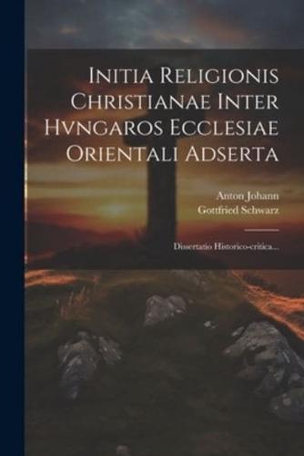 Initia Religionis Christianae Inter Hvngaros Ecclesiae Orientali Adserta