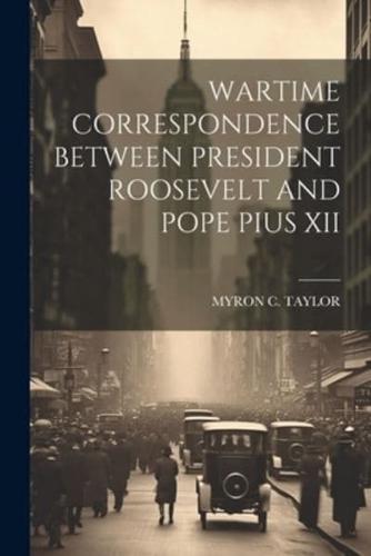 Wartime Correspondence Between President Roosevelt and Pope Pius XII