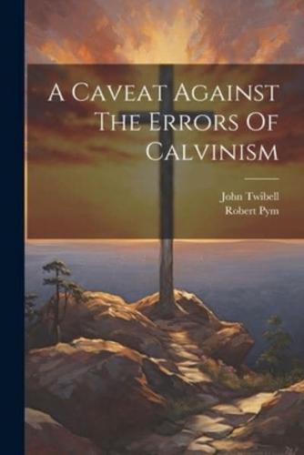 A Caveat Against The Errors Of Calvinism