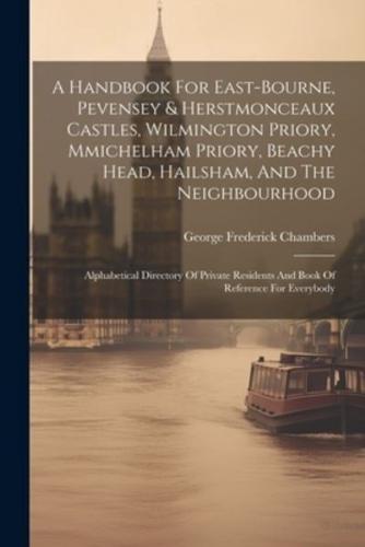 A Handbook For East-Bourne, Pevensey & Herstmonceaux Castles, Wilmington Priory, Mmichelham Priory, Beachy Head, Hailsham, And The Neighbourhood