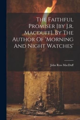 The Faithful Promiser [By J.r. Macduff]. By The Author Of 'Morning And Night Watches'